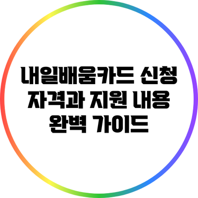 내일배움카드 신청 자격과 지원 내용 완벽 가이드