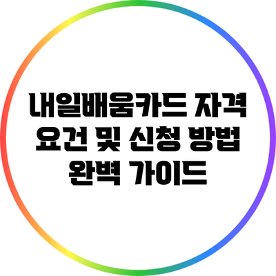 내일배움카드 자격 요건 및 신청 방법 완벽 가이드