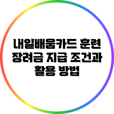 내일배움카드 훈련 장려금 지급 조건과 활용 방법