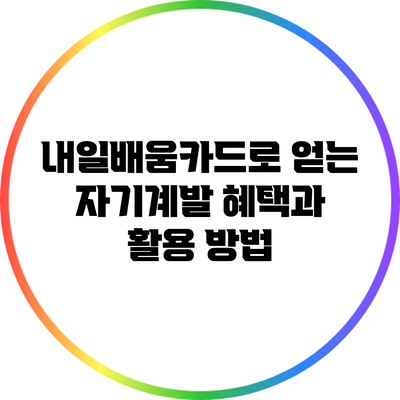 내일배움카드로 얻는 자기계발 혜택과 활용 방법