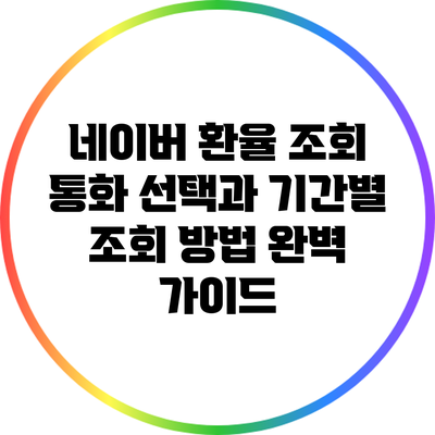 네이버 환율 조회: 통화 선택과 기간별 조회 방법 완벽 가이드