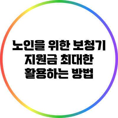 노인을 위한 보청기 지원금 최대한 활용하는 방법