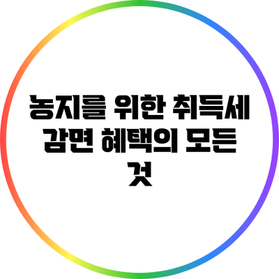 농지를 위한 취득세 감면 혜택의 모든 것