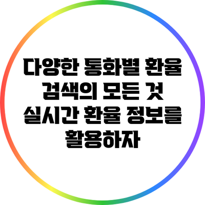다양한 통화별 환율 검색의 모든 것: 실시간 환율 정보를 활용하자