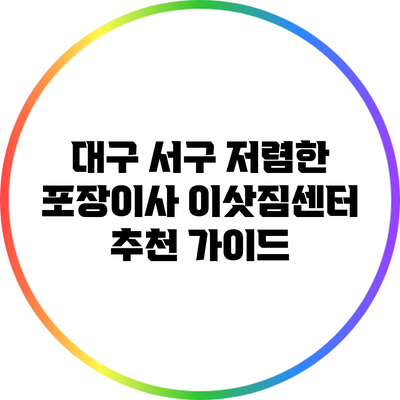 대구 서구 저렴한 포장이사 이삿짐센터 추천 가이드