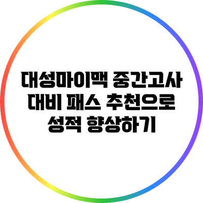대성마이맥 중간고사 대비 패스 추천으로 성적 향상하기