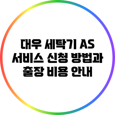 대우 세탁기 AS 서비스 신청 방법과 출장 비용 안내