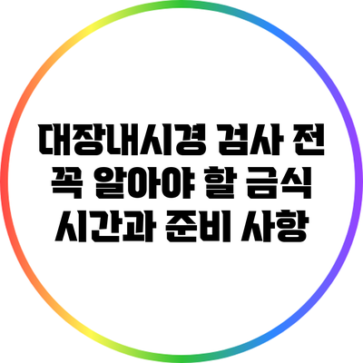대장내시경 검사 전 꼭 알아야 할 금식 시간과 준비 사항