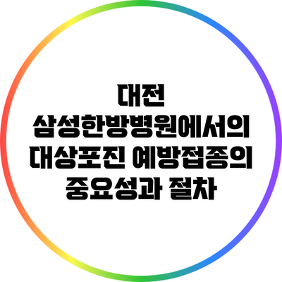 대전 삼성한방병원에서의 대상포진 예방접종의 중요성과 절차