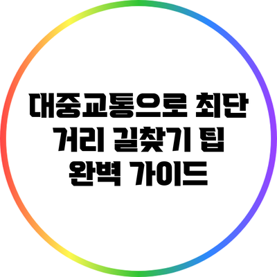 대중교통으로 최단 거리 길찾기 팁 완벽 가이드