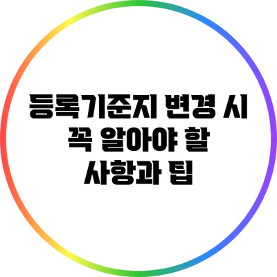 등록기준지 변경 시 꼭 알아야 할 사항과 팁