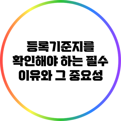 등록기준지를 확인해야 하는 필수 이유와 그 중요성