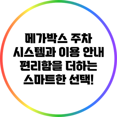 메가박스 주차 시스템과 이용 안내: 편리함을 더하는 스마트한 선택!
