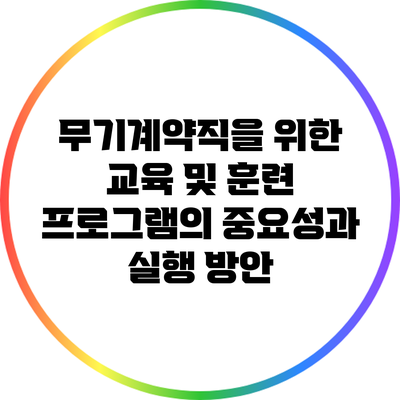 무기계약직을 위한 교육 및 훈련 프로그램의 중요성과 실행 방안