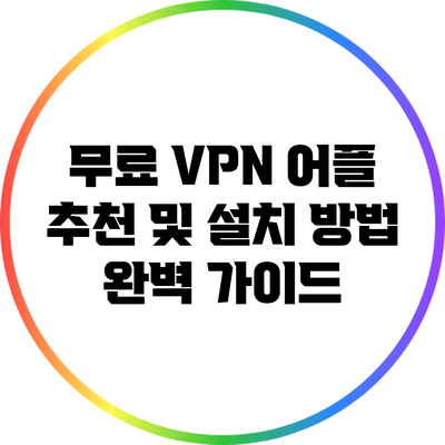 무료 VPN 어플 추천 및 설치 방법 완벽 가이드