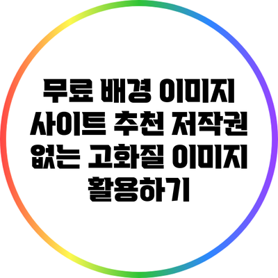 무료 배경 이미지 사이트 추천: 저작권 없는 고화질 이미지 활용하기