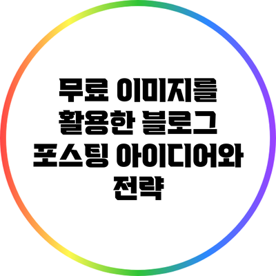 무료 이미지를 활용한 블로그 포스팅 아이디어와 전략