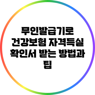 무인발급기로 건강보험 자격득실 확인서 받는 방법과 팁