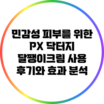 민감성 피부를 위한 PX 닥터지 달팽이크림 사용 후기와 효과 분석