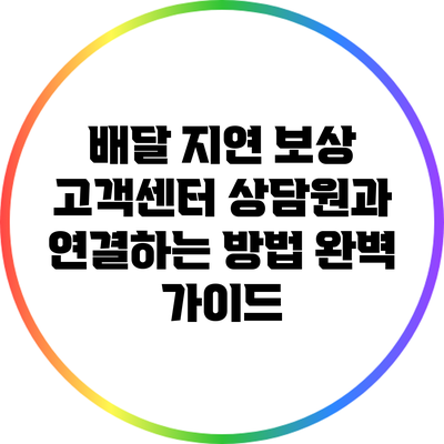 배달 지연 보상: 고객센터 상담원과 연결하는 방법 완벽 가이드