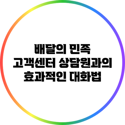 배달의 민족 고객센터 상담원과의 효과적인 대화법