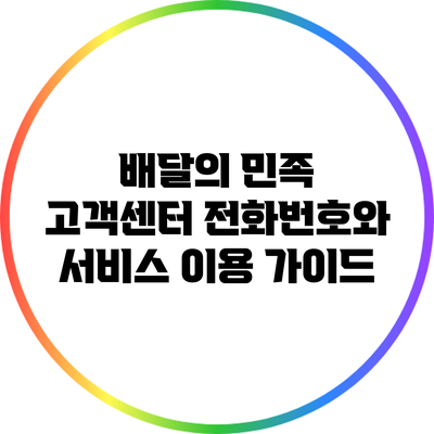 배달의 민족 고객센터 전화번호와 서비스 이용 가이드