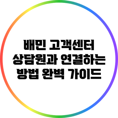 배민 고객센터 상담원과 연결하는 방법 완벽 가이드