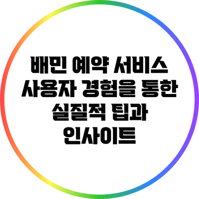 배민 예약 서비스: 사용자 경험을 통한 실질적 팁과 인사이트