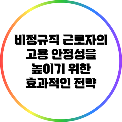비정규직 근로자의 고용 안정성을 높이기 위한 효과적인 전략