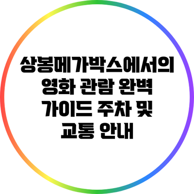 상봉메가박스에서의 영화 관람 완벽 가이드: 주차 및 교통 안내