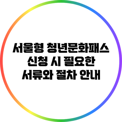 서울형 청년문화패스 신청 시 필요한 서류와 절차 안내