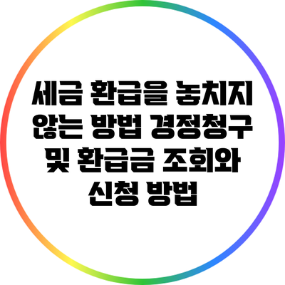 세금 환급을 놓치지 않는 방법: 경정청구 및 환급금 조회와 신청 방법