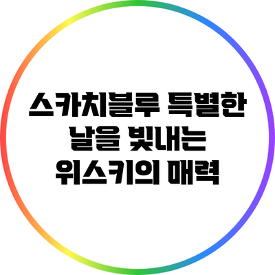 스카치블루: 특별한 날을 빛내는 위스키의 매력