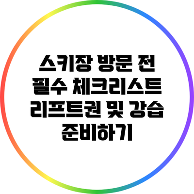 스키장 방문 전 필수 체크리스트: 리프트권 및 강습 준비하기