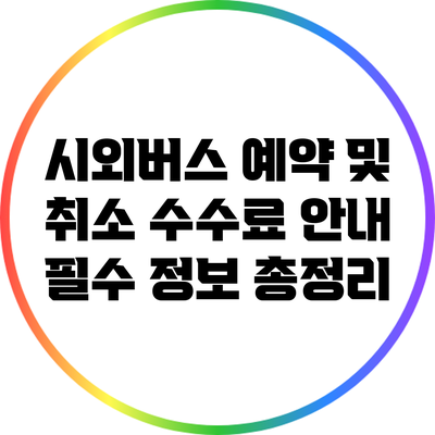 시외버스 예약 및 취소 수수료 안내: 필수 정보 총정리