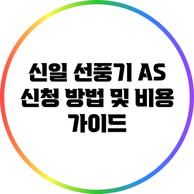 신일 선풍기 A/S 신청 방법 및 비용 가이드