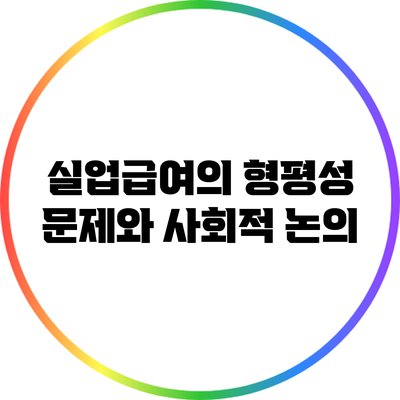 실업급여의 형평성 문제와 사회적 논의