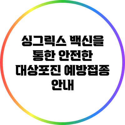 싱그릭스 백신을 통한 안전한 대상포진 예방접종 안내