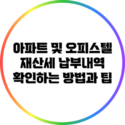 아파트 및 오피스텔 재산세 납부내역 확인하는 방법과 팁