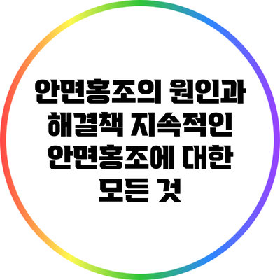 안면홍조의 원인과 해결책: 지속적인 안면홍조에 대한 모든 것