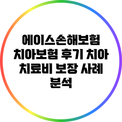 에이스손해보험 치아보험 후기: 치아 치료비 보장 사례 분석