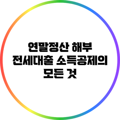 연말정산 해부: 전세대출 소득공제의 모든 것