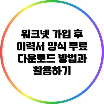 워크넷 가입 후 이력서 양식 무료 다운로드 방법과 활용하기