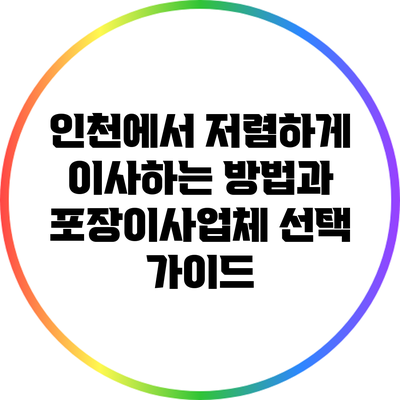 인천에서 저렴하게 이사하는 방법과 포장이사업체 선택 가이드