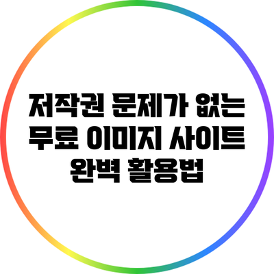 저작권 문제가 없는 무료 이미지 사이트 완벽 활용법