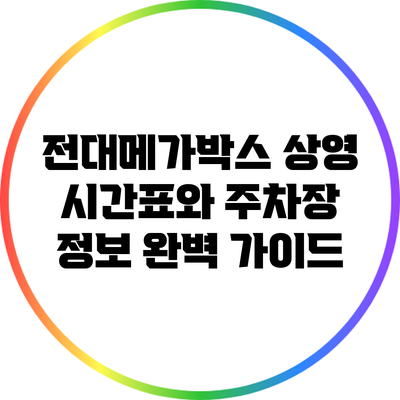 전대메가박스 상영 시간표와 주차장 정보 완벽 가이드