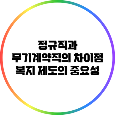 정규직과 무기계약직의 차이점: 복지 제도의 중요성