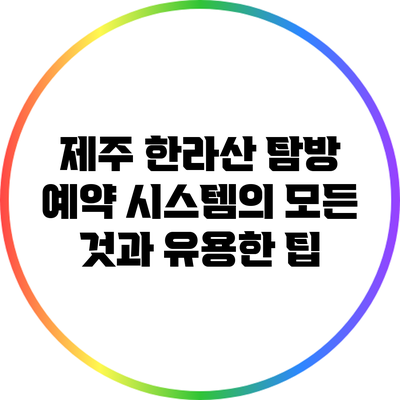 제주 한라산 탐방 예약 시스템의 모든 것과 유용한 팁
