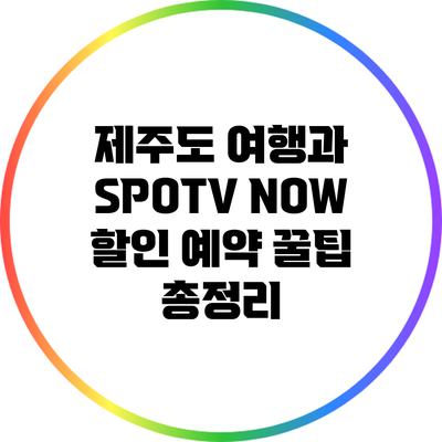 제주도 여행과 SPOTV NOW 할인 예약 꿀팁 총정리