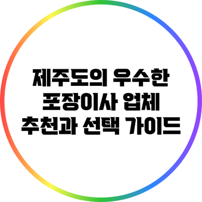 제주도의 우수한 포장이사 업체 추천과 선택 가이드